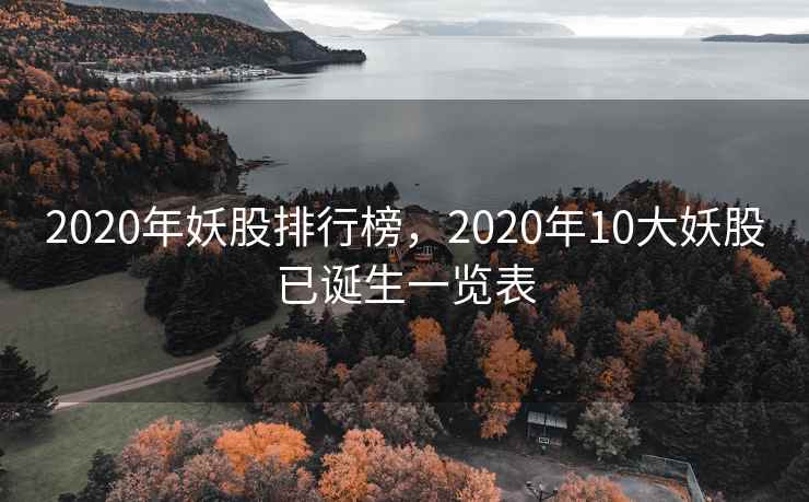 2020年妖股排行榜，2020年10大妖股已诞生一览表