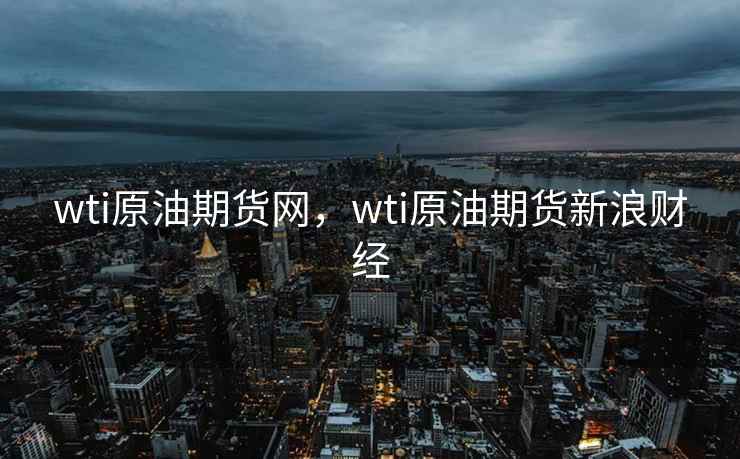 wti原油期货网，wti原油期货新浪财经  第2张