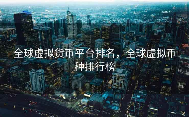 全球虚拟货币平台排名,全球虚拟币种排行榜 第2张 全球虚拟货币平台排名,全球虚拟币种排行榜 第2张