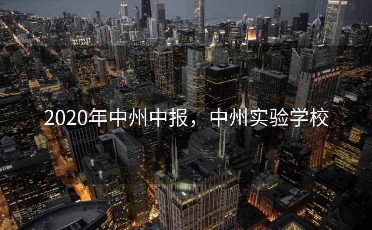 2020年中州中报，中州实验学校