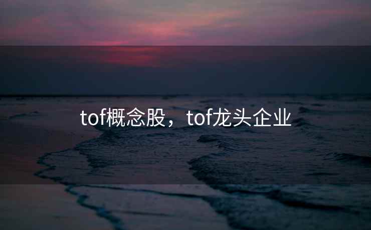tof概念股，tof龙头企业  第2张