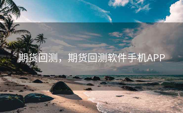 期货回测，期货回测软件手机APP