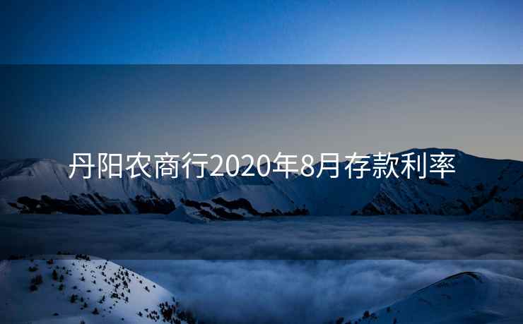 丹阳农商行2020年8月存款利率