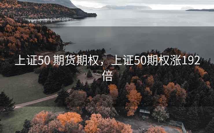上证50 期货期权，上证50期权涨192倍