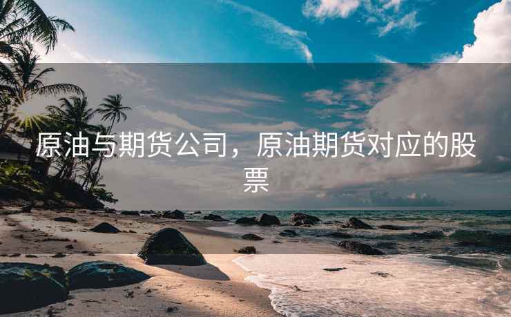 原油与期货公司，原油期货对应的股票